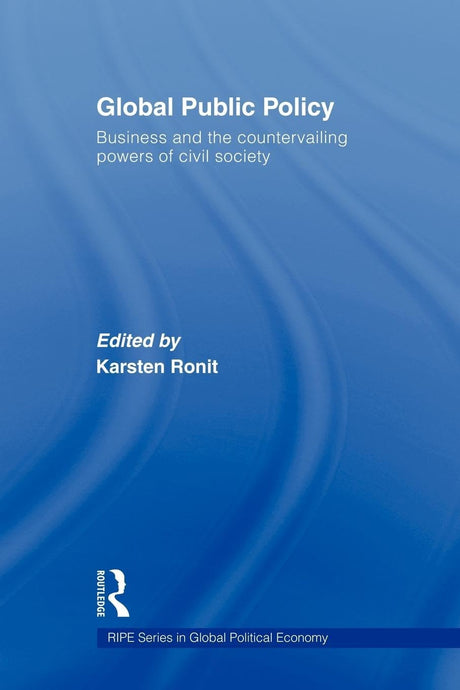 Global Public Policy: Business and the Countervailing Powers of Civil Society (RIPE Series in Global Political Economy) - Retail Maharaj