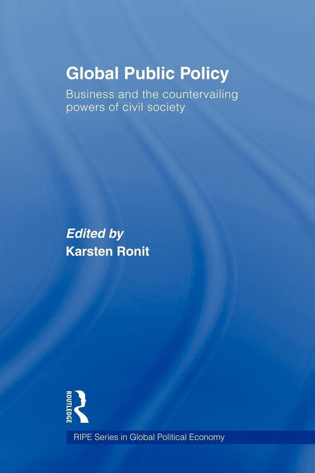 Global Public Policy: Business and the Countervailing Powers of Civil Society (RIPE Series in Global Political Economy) - Retail Maharaj