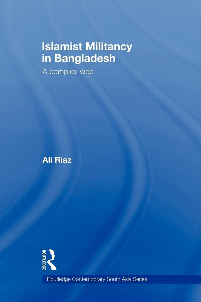 Islamist Militancy in Bangladesh: A Complex Web (Routledge Contemporary South Asia) - Retail Maharaj