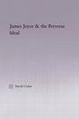 Joyce and the Perverse Ideal (Studies in Major Literary Authors) - Retail Maharaj