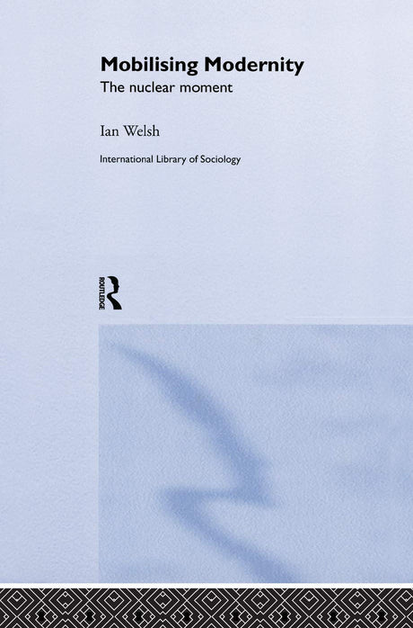 Mobilising Modernity: The Nuclear Moment (International Library of Sociology) - Retail Maharaj