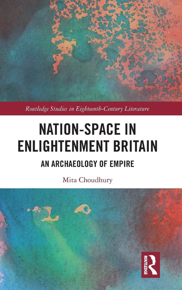 Nation-Space in Enlightenment Britain: An Archaeology of Empire (Routledge Studies in Eighteenth-Century Literature) - Retail Maharaj