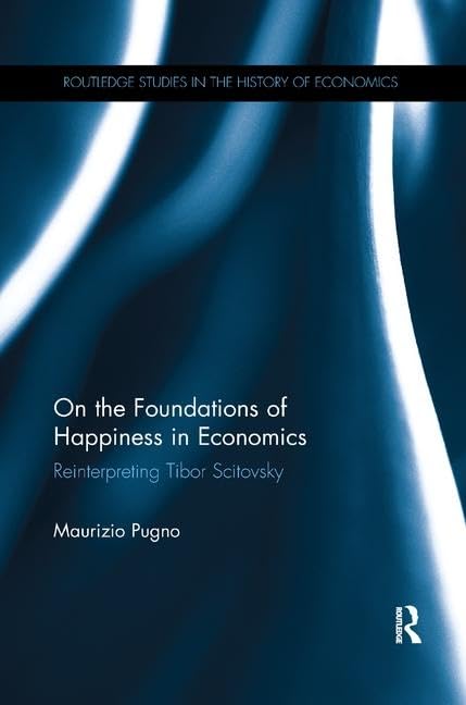 On the Foundations of Happiness in Economics: Reinterpreting Tibor Scitovsky (Routledge Studies in the History of Economics) - Retail Maharaj
