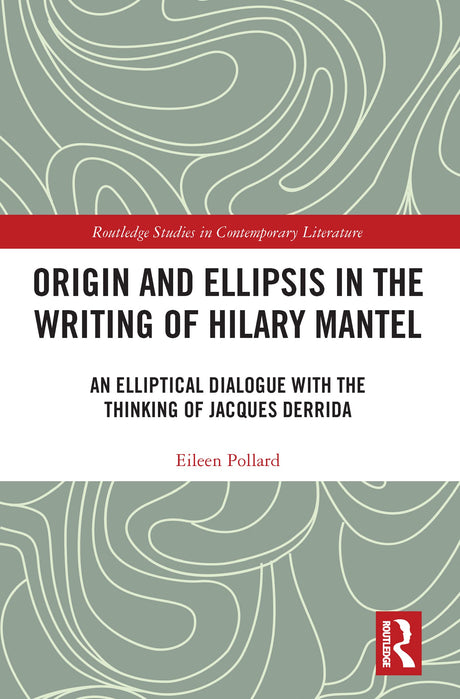Origin and Ellipsis in the Writing of Hilary Mantel: An Elliptical Dialogue with the Thinking of Jacques Derrida (Routledge Studies in Contemporary Literature) - Retail Maharaj