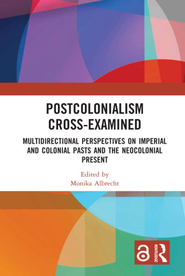 Postcolonialism Cross-Examined: Multidirectional Perspectives on Imperial and Colonial Pasts and the Neocolonial Present (Routledge Philosophers in Focus Series) - Retail Maharaj