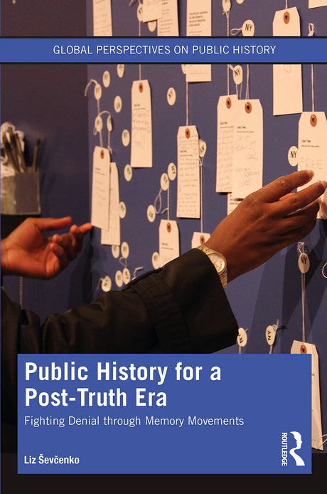 Public History for a Post-Truth Era: Fighting Denial through Memory Movements (Global Perspectives on Public History) - Retail Maharaj
