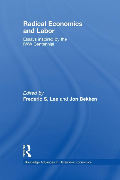 Radical Economics and Labour: Essays inspired by the IWW Centennial (Routledge Advances in Heterodox Economics) - Retail Maharaj