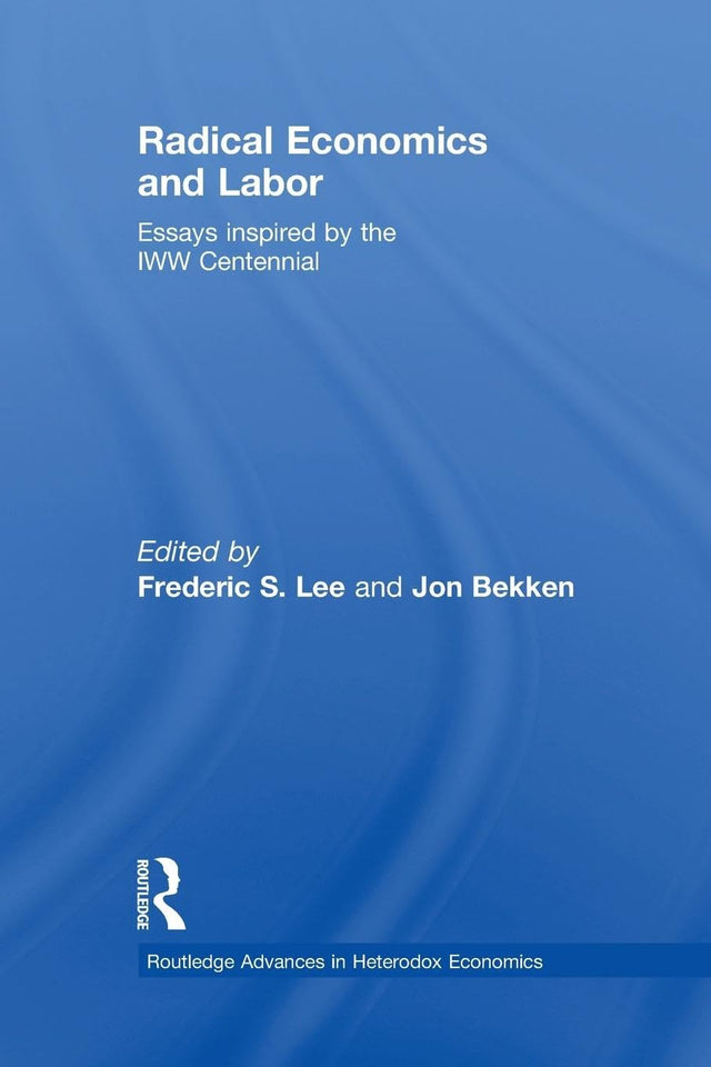 Radical Economics and Labour: Essays inspired by the IWW Centennial (Routledge Advances in Heterodox Economics) - Retail Maharaj