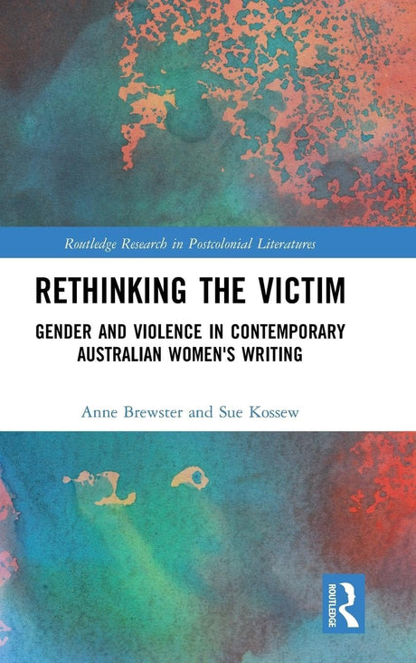 Rethinking the Victim: Gender and Violence in Contemporary Australian Women's Writing (Routledge Research in Postcolonial Literatures) - Retail Maharaj
