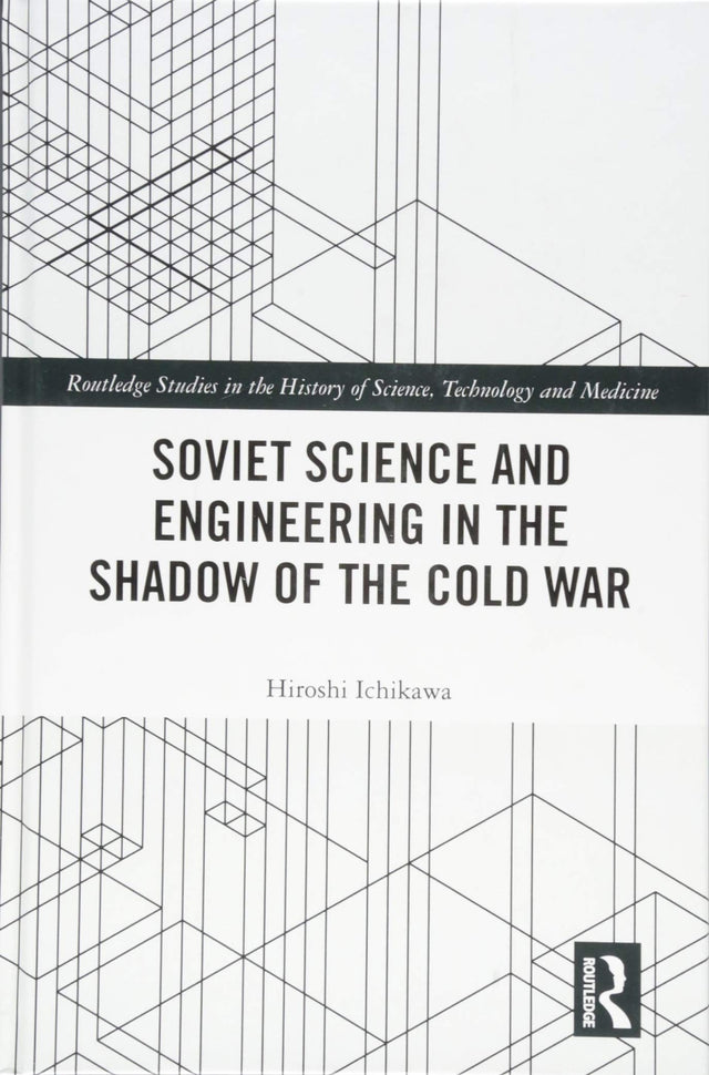 Soviet Science and Engineering in the Shadow of the Cold War (Routledge Studies in the History of Science, Technology and Medicine) - Retail Maharaj