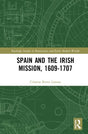 Spain and the Irish Mission, 1609-1707: 5 (Routledge Studies in Renaissance and Early Modern Worlds of Knowledge) - Retail Maharaj