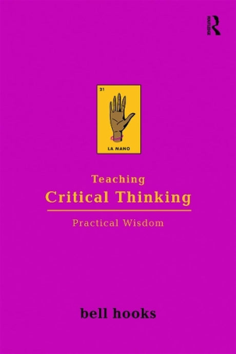 Teaching Critical Thinking: Practical Wisdom (Bell Hooks Teaching Trilogy) - Retail Maharaj