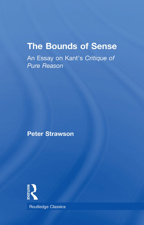 The Bounds of Sense: An Essay on Kant’s Critique of Pure Reason (Routledge Classics) - Retail Maharaj