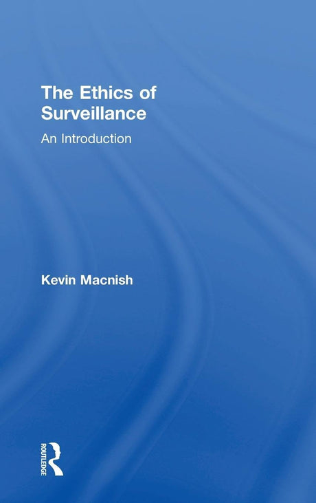 The Ethics of Surveillance: An Introduction - Retail Maharaj