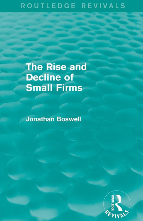 The Rise and Decline of Small Firms (Routledge Revivals) - Retail Maharaj