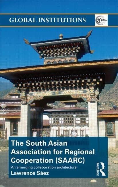 The South Asian Association for Regional Cooperation (SAARC): An emerging collaboration architecture (Global Institutions) - Retail Maharaj
