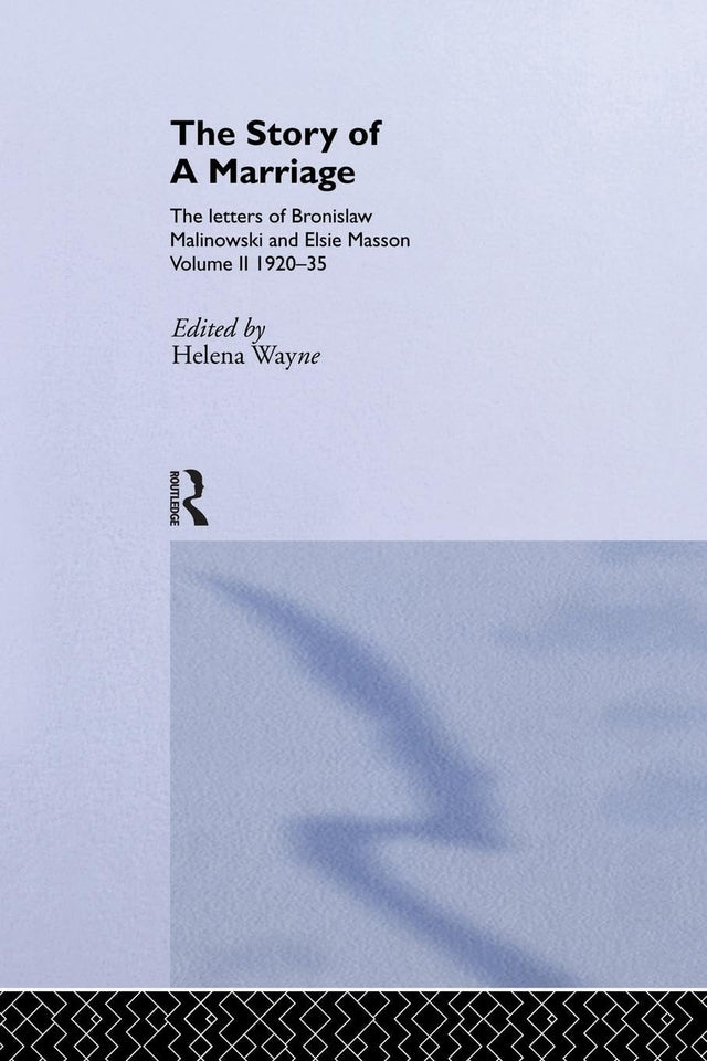 The Story of a Marriage: The letters of Bronislaw Malinowski and Elsie Masson. Vol II 1920-35 - Retail Maharaj