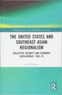 The United States and Southeast Asian Regionalism: Collective Security and Economic Development, 1945–75 (Routledge Studies in the Modern History of Asia) - Retail Maharaj