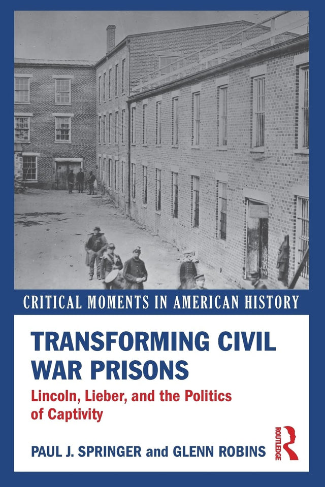 Transforming Civil War Prisons: Lincoln, Lieber, and the Politics of Captivity - Retail Maharaj