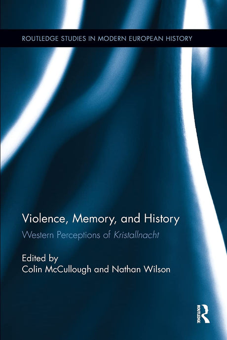 Violence, Memory, and History: Western Perceptions of Kristallnacht (Routledge Studies in Modern European History) - Retail Maharaj