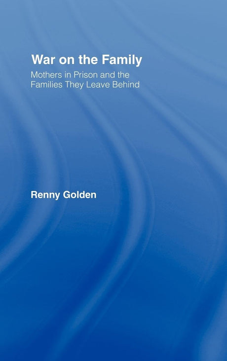 War on the Family: Mothers in Prison and the Families They Leave Behind - Retail Maharaj