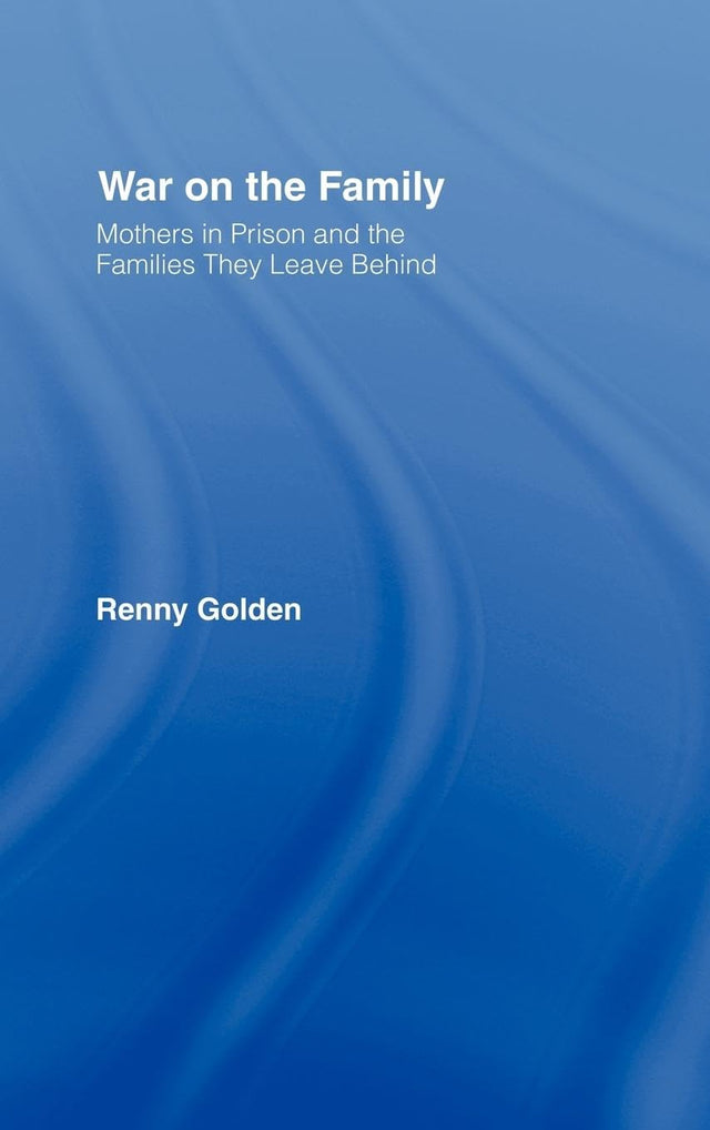 War on the Family: Mothers in Prison and the Families They Leave Behind - Retail Maharaj