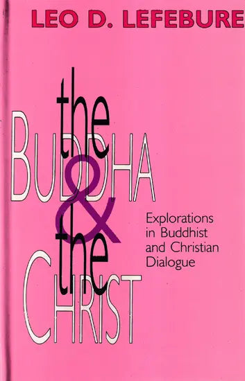 The Buddha and the Christ : Explorations in Buddhist and Christian Dialogue / Leo D. Lefebure - Retail Maharaj