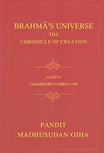 Brahma’s Universe The Chronicle of Creation:as told in Jagaguruvabhavam of Pandit Madhusudan Ojha - Retail Maharaj