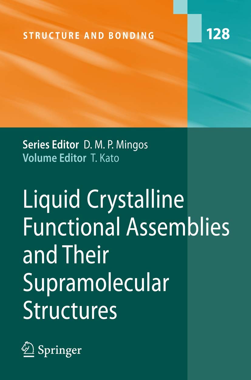 LIQUID CRYSTALLINE FUNCTIONAL ASSEMBLIES AND THEIR SUPRAMOLECULAR STRUCTURES (STRUCTURE AND BONDING, VOLUME 128) - Retail Maharaj