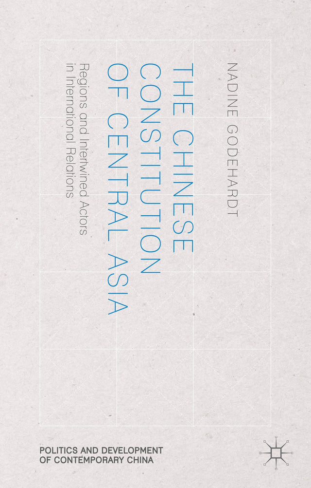 The Chinese Constitution of Central Asia: Regions and Intertwined Actors in International Relations (Politics and Development of Contemporary China) - Retail Maharaj