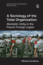 A Sociology of the Total Organization: Atomistic Unity in the French Foreign Legion (Classical and Contemporary Social Theory) - Retail Maharaj