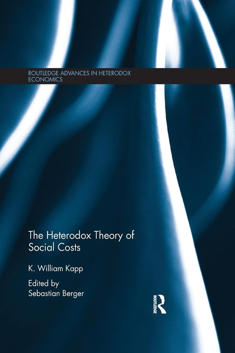 The Heterodox Theory of Social Costs: By K. William Kapp (Routledge Advances in Heterodox Economics) - Retail Maharaj